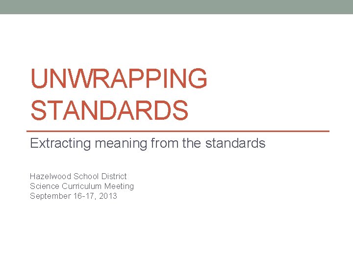 UNWRAPPING STANDARDS Extracting meaning from the standards Hazelwood School District Science Curriculum Meeting September