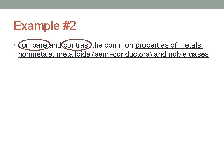 Example #2 • compare and contrast the common properties of metals, nonmetals, metalloids (semi-conductors)