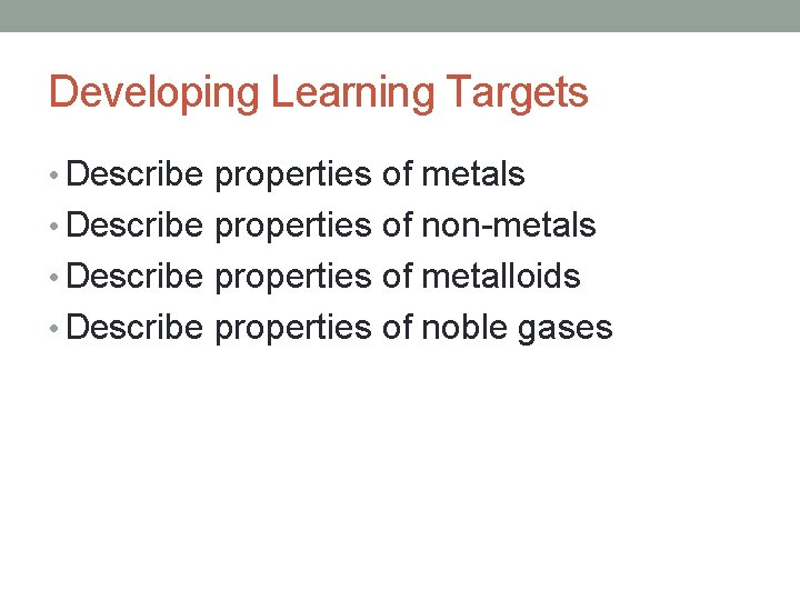 Developing Learning Targets • Describe properties of metals • Describe properties of non-metals •