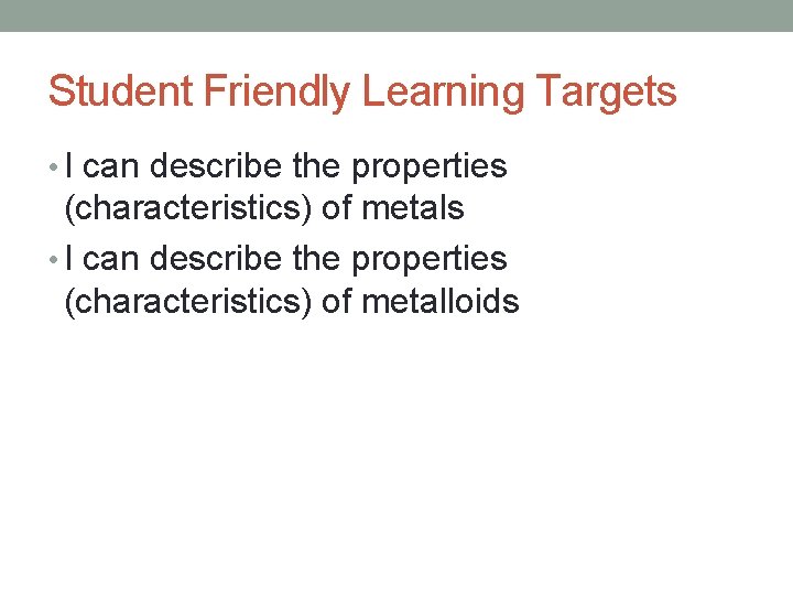 Student Friendly Learning Targets • I can describe the properties (characteristics) of metalloids 