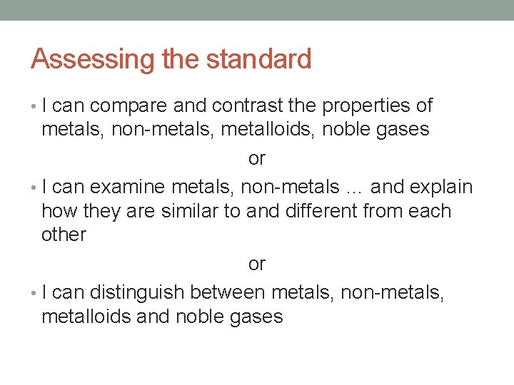 Assessing the standard • I can compare and contrast the properties of metals, non-metals,