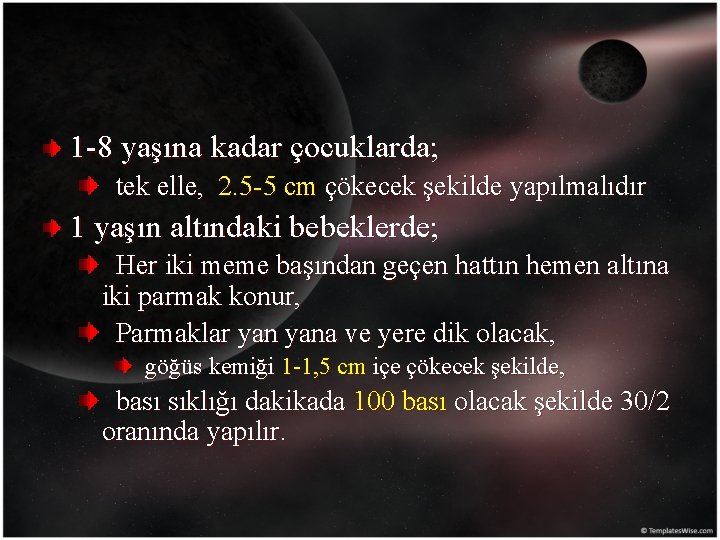 1 -8 yaşına kadar çocuklarda; tek elle, 2. 5 -5 cm çökecek şekilde yapılmalıdır