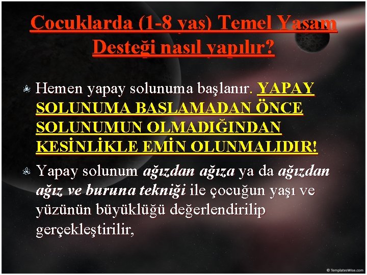 Çocuklarda (1 -8 yaş) Temel Yaşam Desteği nasıl yapılır? Hemen yapay solunuma başlanır. YAPAY