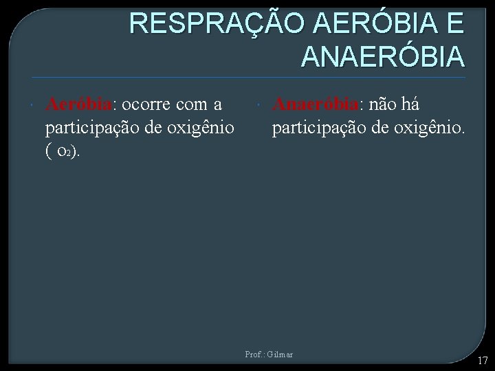 RESPRAÇÃO AERÓBIA E ANAERÓBIA Aeróbia: ocorre com a participação de oxigênio ( o 2).
