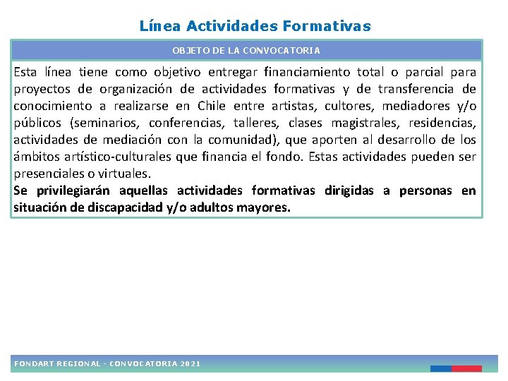 Línea Actividades Formativas OBJETO DE LA CONVOCATORIA Esta línea tiene como objetivo entregar financiamiento