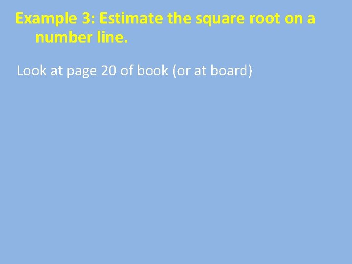  Example 3: Estimate the square root on a number line. Look at page