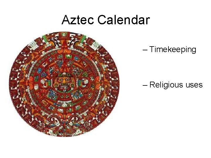 Aztec Calendar – Timekeeping – Religious uses Aztec Calendar – Timekeeping – Religious uses