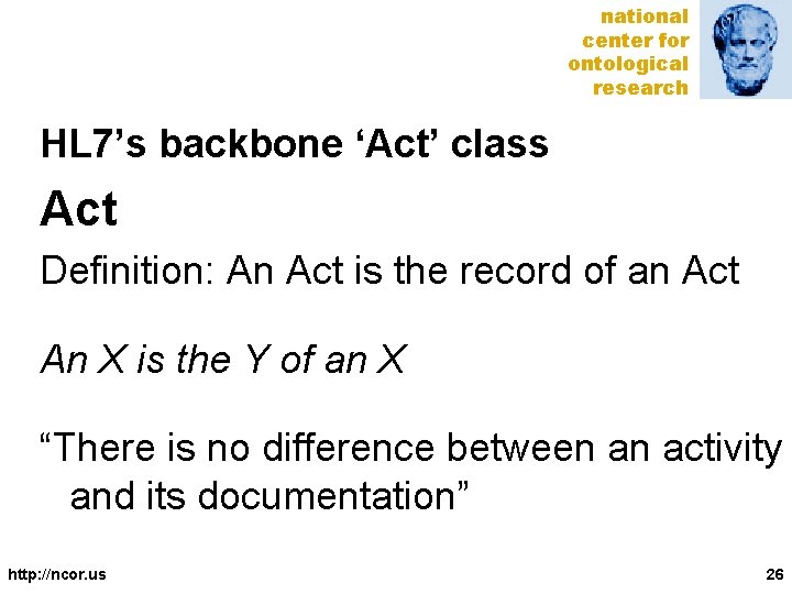 national center for ontological research HL 7’s backbone ‘Act’ class Act Definition: An Act