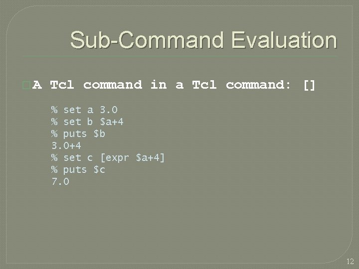 Sub-Command Evaluation �A Tcl command in a Tcl command: [] % set a 3.