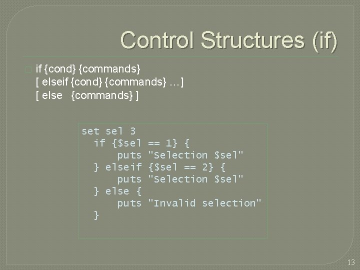 Control Structures (if) � if {cond} {commands} [ elseif {cond} {commands} …] [ else