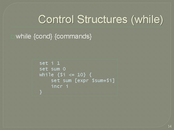 Control Structures (while) � while {cond} {commands} set i 1 set sum 0 while