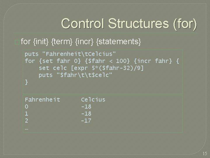 Control Structures (for) � for {init} {term} {incr} {statements} puts "Fahrenheitt. Celcius" for {set