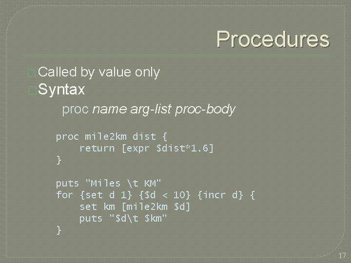 Procedures � Called by value only �Syntax proc name arg-list proc-body proc mile 2