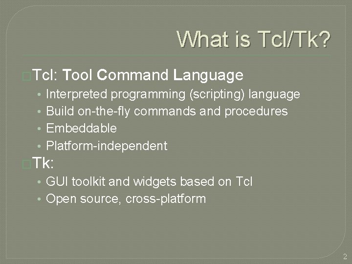 What is Tcl/Tk? �Tcl: • • Tool Command Language Interpreted programming (scripting) language Build