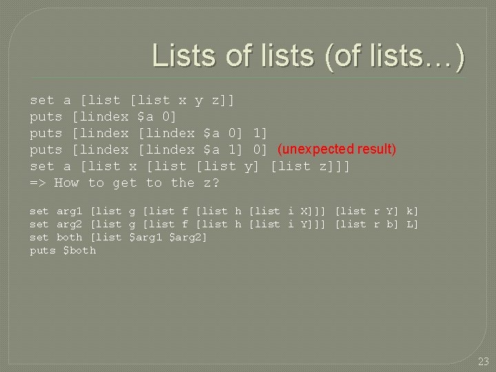 Lists of lists (of lists…) set a [list x y z]] puts [lindex $a