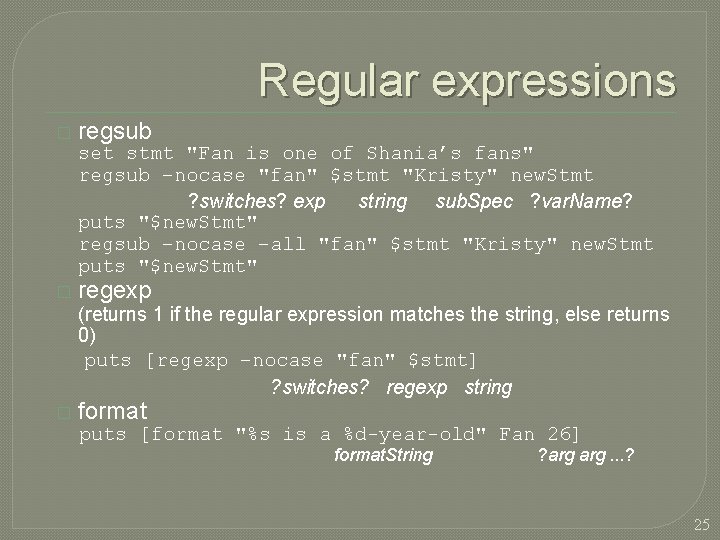 Regular expressions � regsub set stmt "Fan is one of Shania’s fans" regsub –nocase