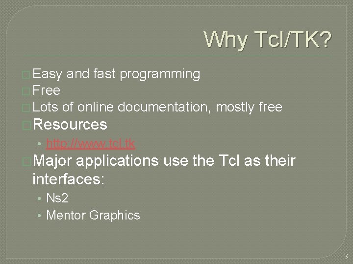 Why Tcl/TK? � Easy and fast programming � Free � Lots of online documentation,