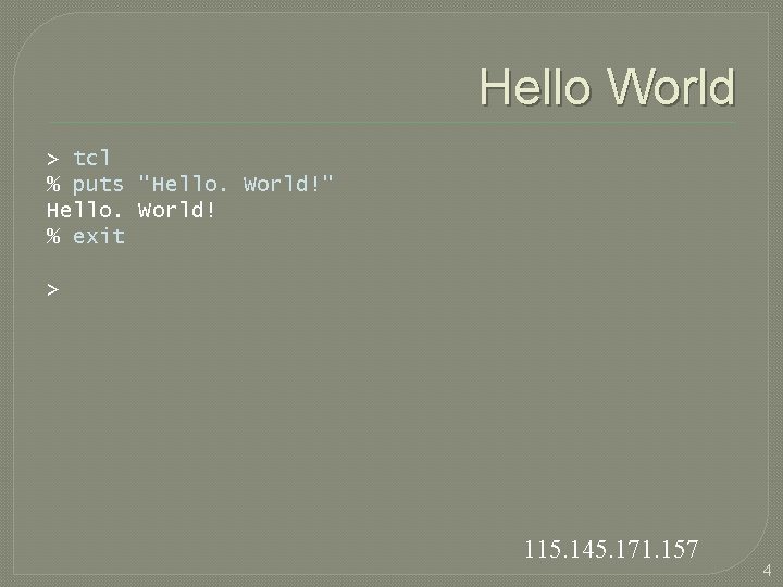 Hello World > tcl % puts "Hello. World!" Hello. World! % exit > 115.