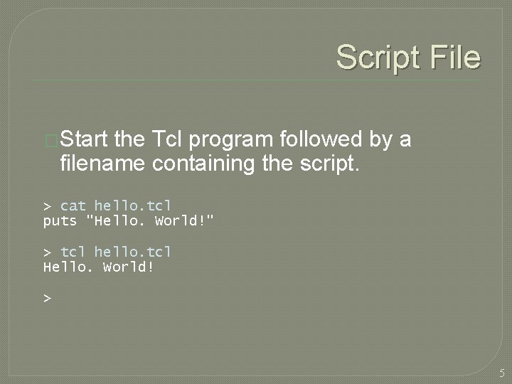 Script File �Start the Tcl program followed by a filename containing the script. >