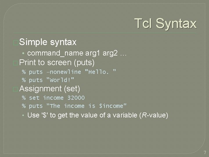 Tcl Syntax �Simple syntax • command_name arg 1 arg 2 … � Print to