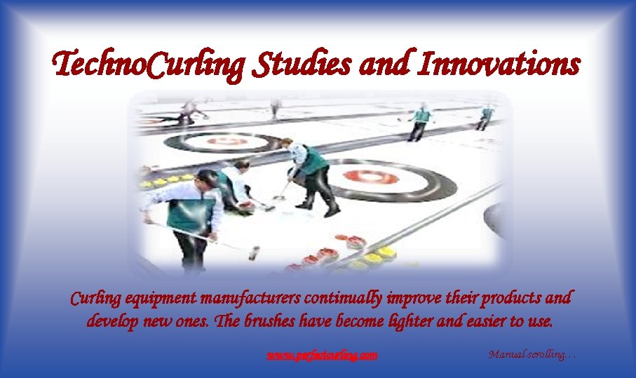 Techno. Curling Studies and Innovations Curling equipment manufacturers continually improve their products and develop