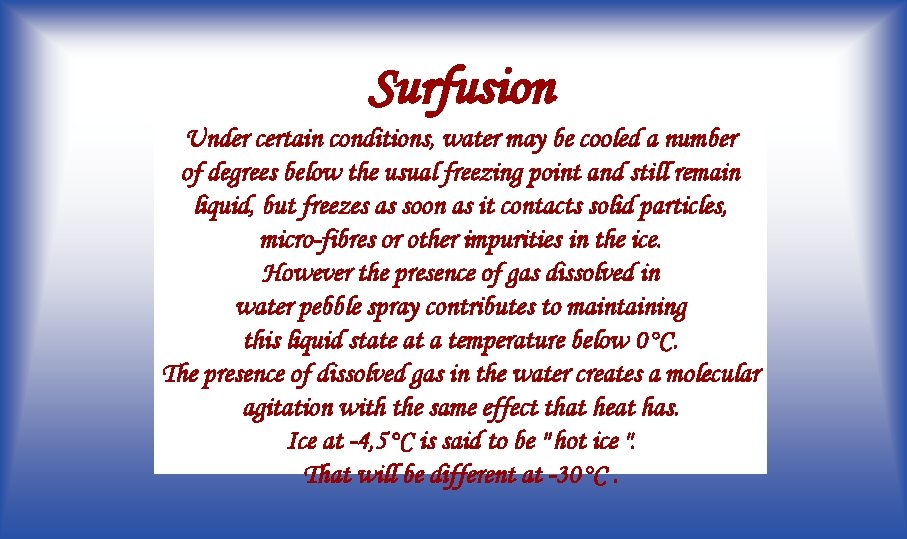 Surfusion Under certain conditions, water may be cooled a number of degrees below the