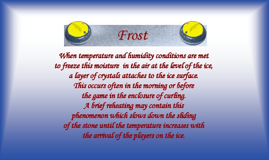 Frost When temperature and humidity conditions are met to freeze this moisture in the