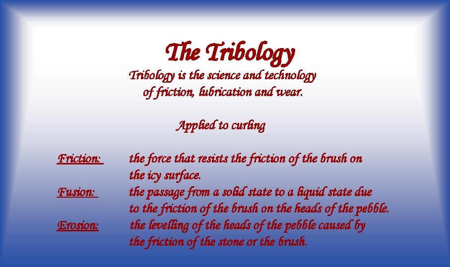The Tribology is the science and technology of friction, lubrication and wear. Applied to