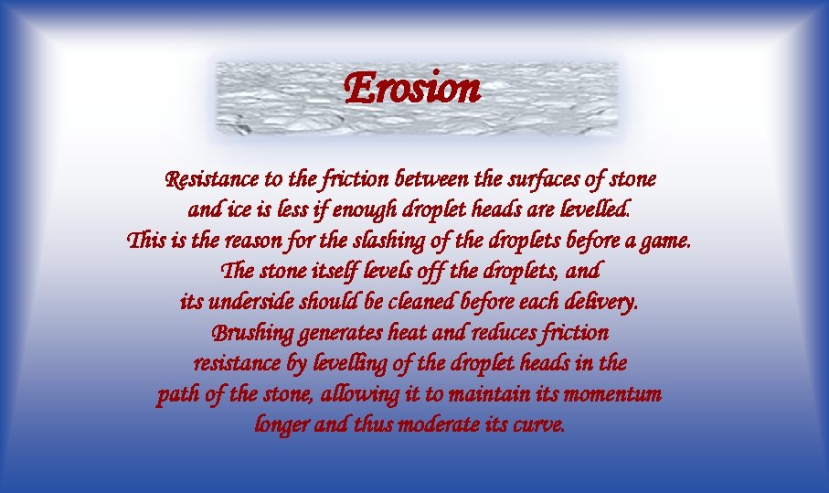 Erosion Resistance to the friction between the surfaces of stone and ice is less