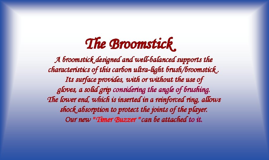 The Broomstick A broomstick designed and well-balanced supports the characteristics of this carbon ultra-light