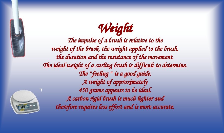 Weight The impulse of a brush is relative to the weight of the brush,