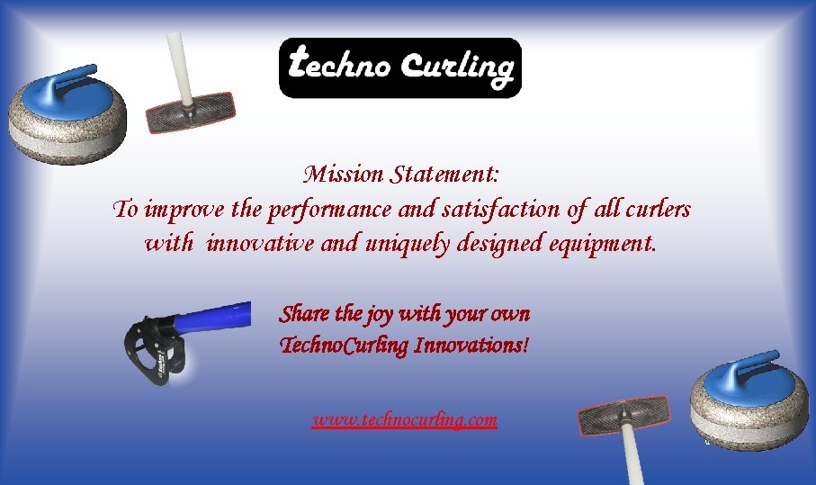 Mission Statement: To improve the performance and satisfaction of all curlers with innovative and