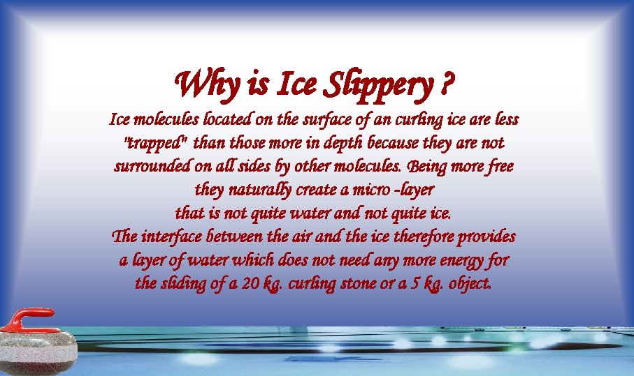 Why is Ice Slippery ? Ice molecules located on the surface of an curling