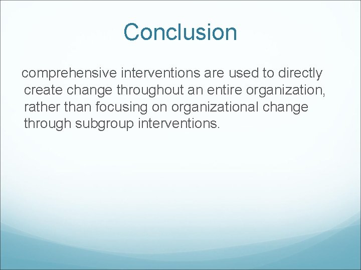 Conclusion comprehensive interventions are used to directly create change throughout an entire organization, rather