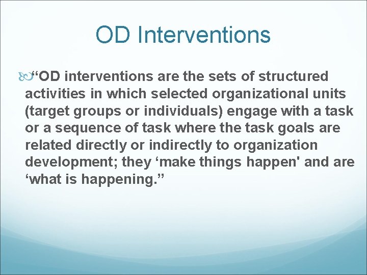OD Interventions “OD interventions are the sets of structured activities in which selected organizational