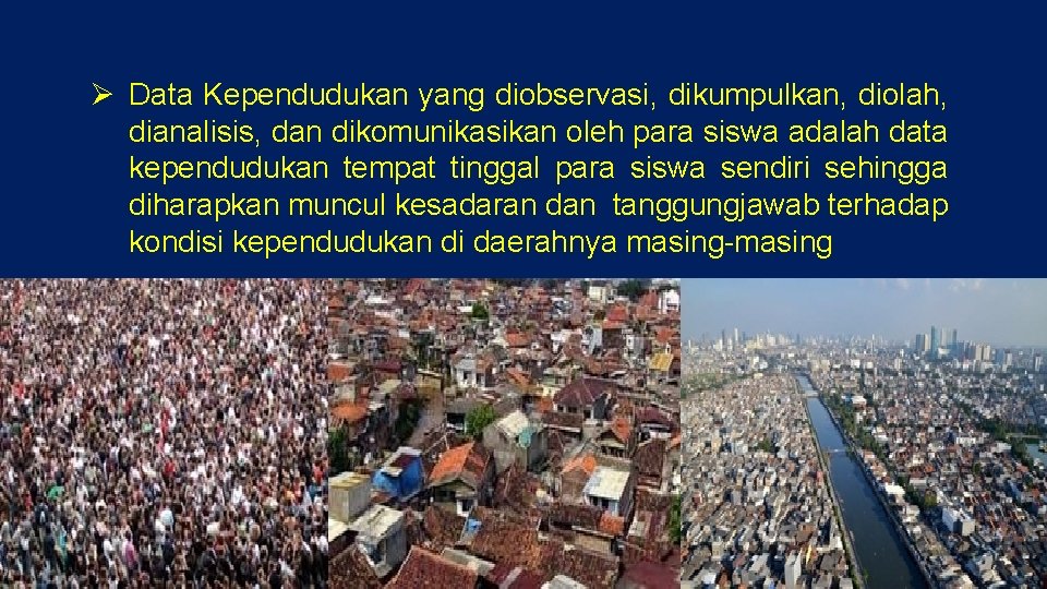 Ø Data Kependudukan yang diobservasi, dikumpulkan, diolah, dianalisis, dan dikomunikasikan oleh para siswa adalah