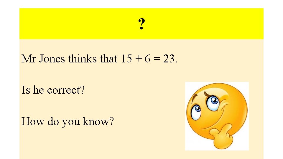 ? Mr Jones thinks that 15 + 6 = 23. Is he correct? How