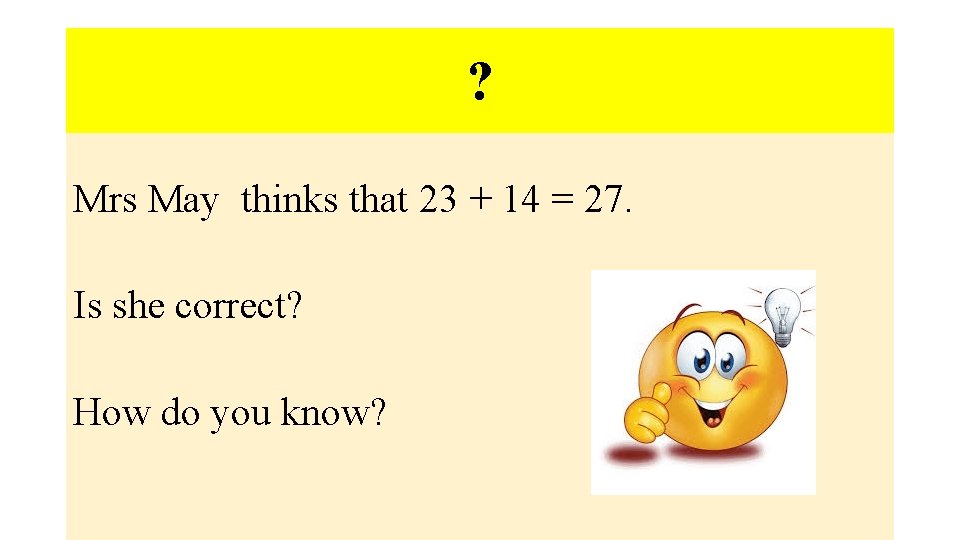 ? Mrs May thinks that 23 + 14 = 27. Is she correct? How