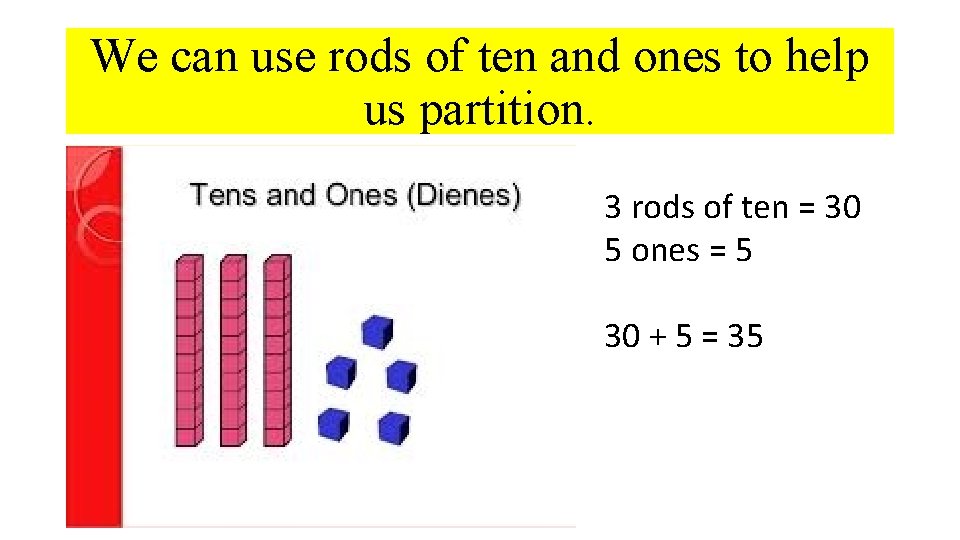 We can use rods of ten and ones to help us partition. 3 rods