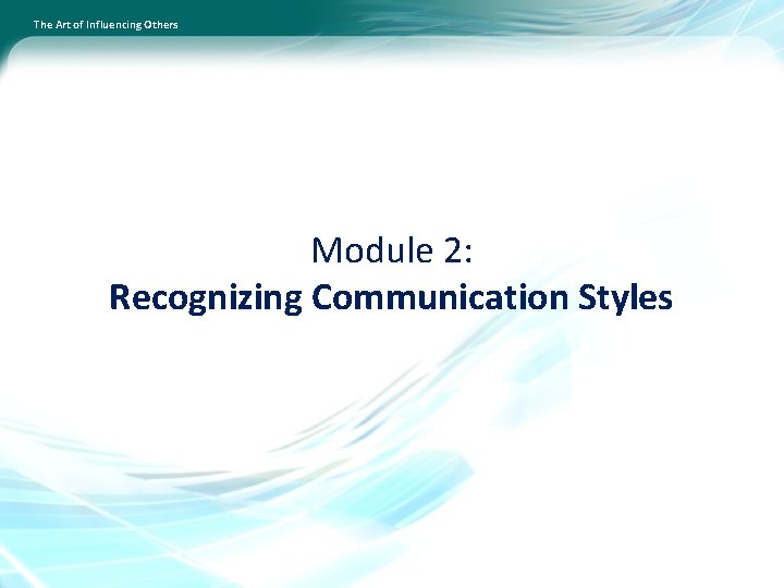 The Art of Influencing Others Module 2: Recognizing Communication Styles 