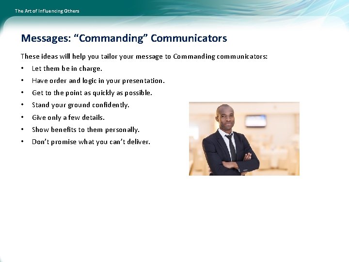 The Art of Influencing Others Messages: “Commanding” Communicators These ideas will help you tailor