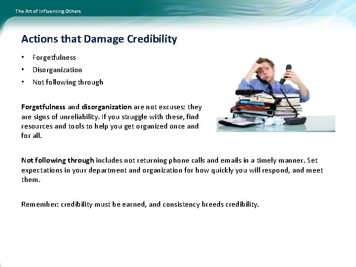 The Art of Influencing Others Actions that Damage Credibility • Forgetfulness • Disorganization •