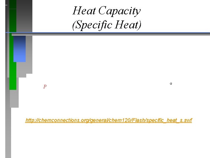Heat Capacity (Specific Heat) P O http: //chemconnections. org/general/chem 120/Flash/specific_heat_s. swf 
