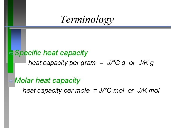 Terminology ð Specific heat capacity per gram = J/°C g or J/K g ð