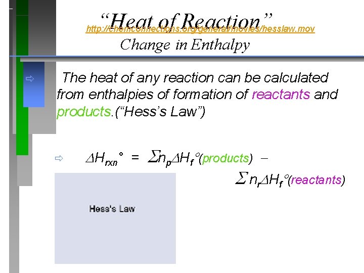 “Heat of Reaction” http: //chemconnections. org/general/movies/hesslaw. mov Change in Enthalpy ð The heat of