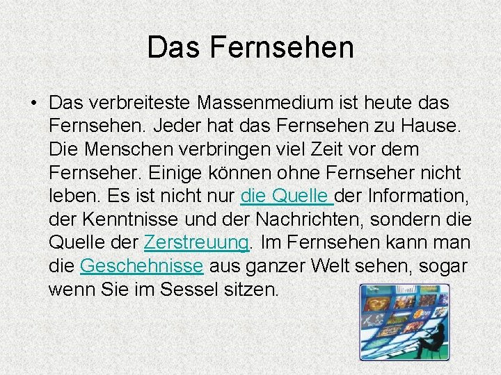 Das Fernsehen • Das verbreiteste Massenmedium ist heute das Fernsehen. Jeder hat das Fernsehen