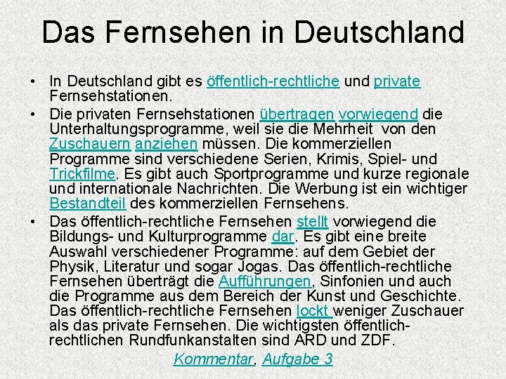 Das Fernsehen in Deutschland • In Deutschland gibt es öffentlich-rechtliche und private Fernsehstationen. •