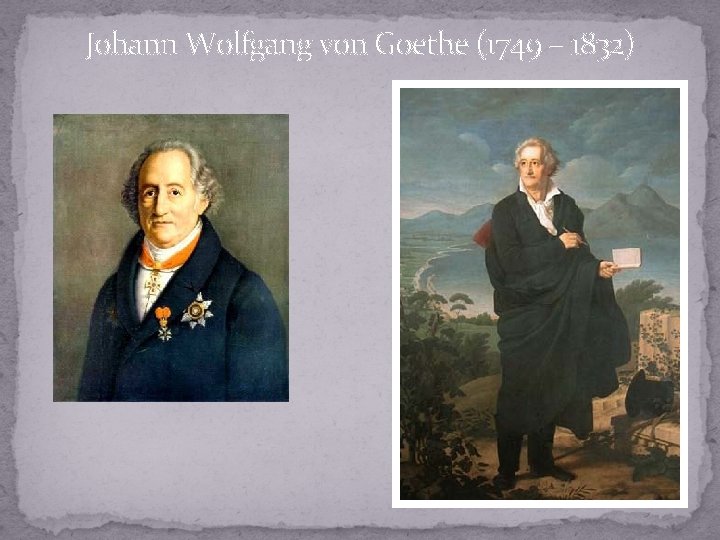 Johann Wolfgang von Goethe (1749 – 1832) 