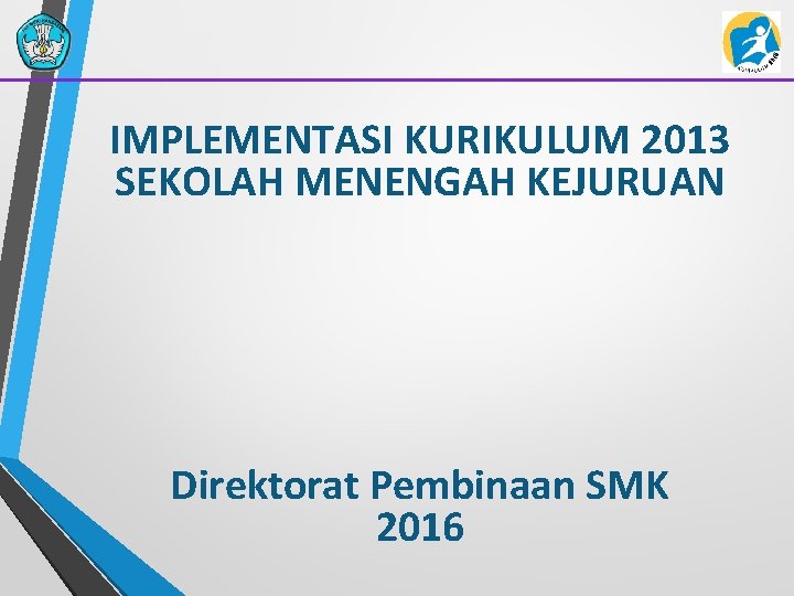 IMPLEMENTASI KURIKULUM 2013 SEKOLAH MENENGAH KEJURUAN Direktorat Pembinaan SMK 2016 