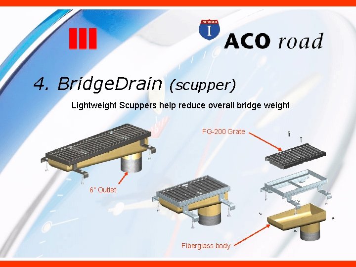 4. Bridge. Drain (scupper) Lightweight Scuppers help reduce overall bridge weight FG-200 Grate 6”